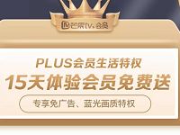 PLUS会员生活特权，免费领15天芒果TV体验会员 芒果TV会员 免费会员VIP 优惠福利  第1张