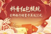 抖音红包提现首绑招行储蓄卡，返现10元现金红包